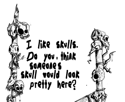 I like skulls.  Do you think someone's skull would look pretty here?